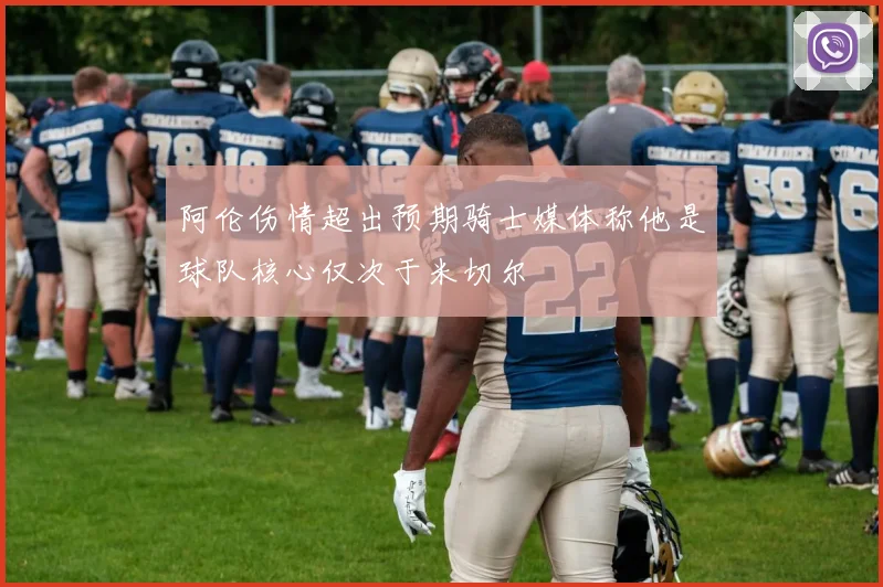 阿伦伤情超出预期骑士媒体称他是球队核心仅次于米切尔